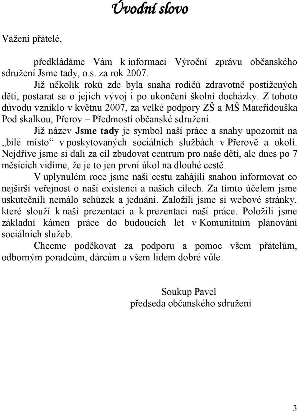 Z tohoto důvodu vzniklo v květnu 2007, za velké podpory ZŠ a MŠ Mateřídouška Pod skalkou, Přerov Předmostí občanské sdružení.
