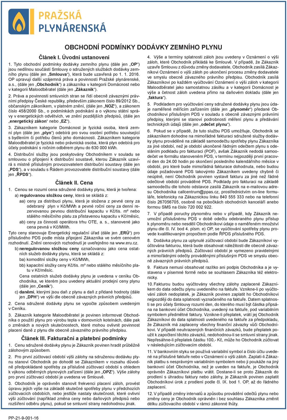 OP upravují další vzájemná práva a povinnosti Pražské plynárenské, a.s., (dále jen Obchodník ) a zákazníka v kategorii Domácnost nebo v kategorii Maloodběratel (dále jen Zákazník ). 2.