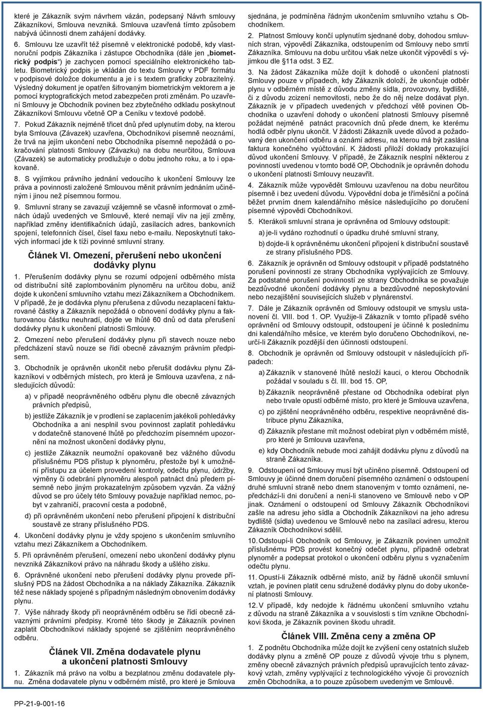 Biometrický podpis je vkládán do textu Smlouvy v PDF formátu v podpisové doložce dokumentu a je i s textem graficky zobrazitelný.