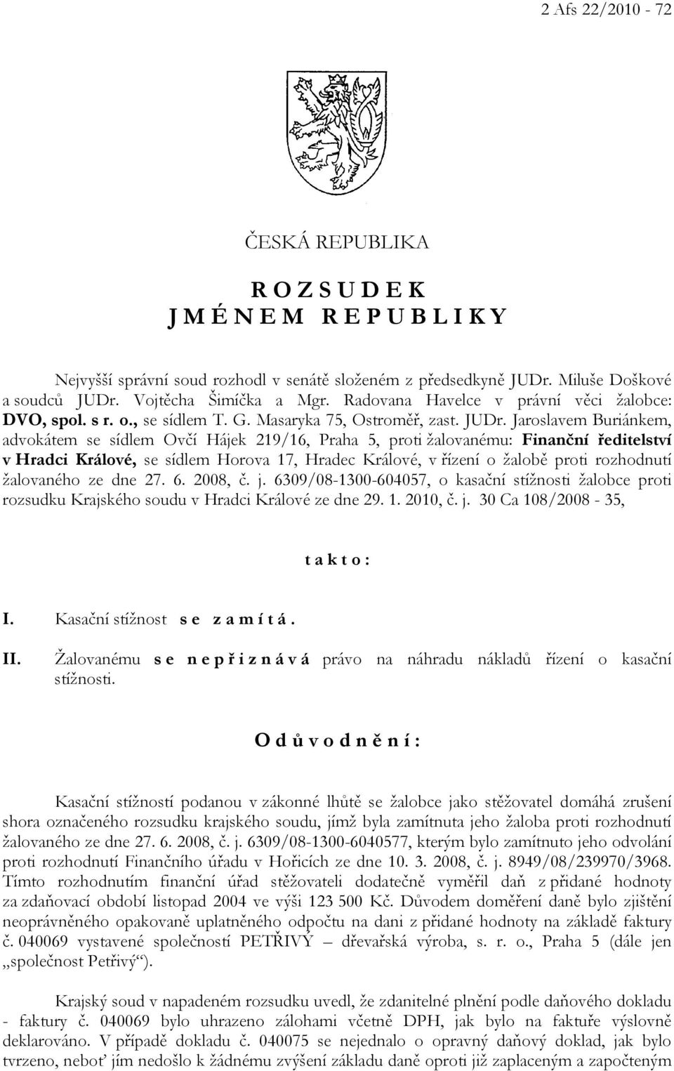 Jaroslavem Buriánkem, advokátem se sídlem Ovčí Hájek 219/16, Praha 5, proti žalovanému: Finanční ředitelství v Hradci Králové, se sídlem Horova 17, Hradec Králové, v řízení o žalobě proti rozhodnutí