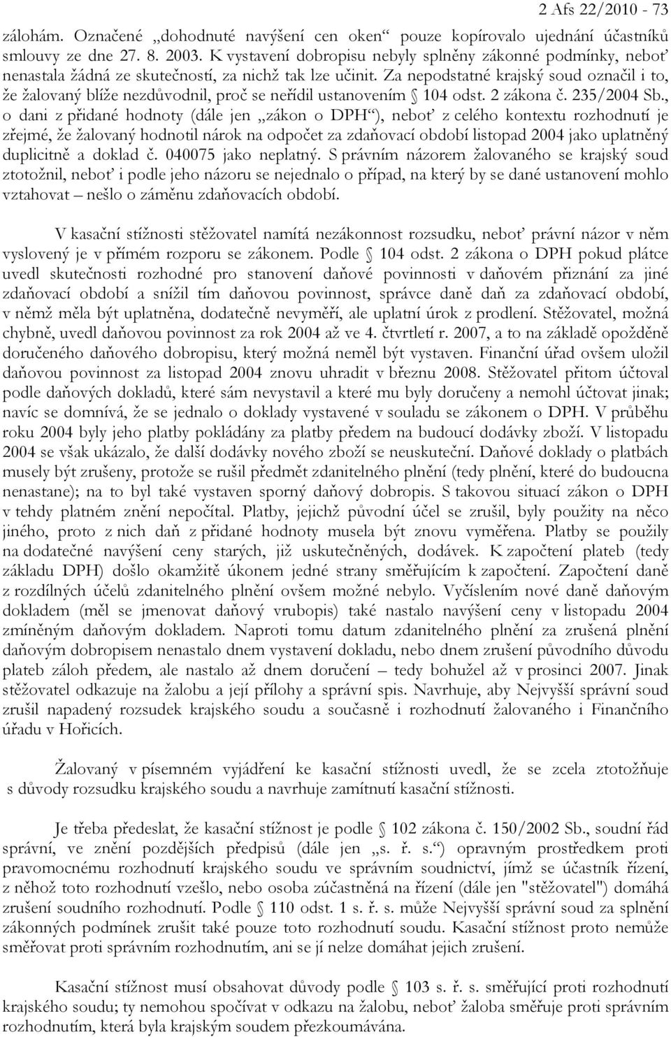 Za nepodstatné krajský soud označil i to, že žalovaný blíže nezdůvodnil, proč se neřídil ustanovením 104 odst. 2 zákona č. 235/2004 Sb.