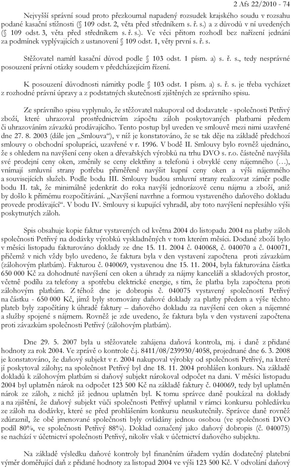 1 písm. a) s. ř. s., tedy nesprávné posouzení právní otázky soudem v předcházejícím řízení. K posouzení důvodnosti námitky podle 103 odst. 1 písm. a) s. ř. s. je třeba vycházet z rozhodné právní úpravy a z podstatných skutečností zjištěných ze správního spisu.