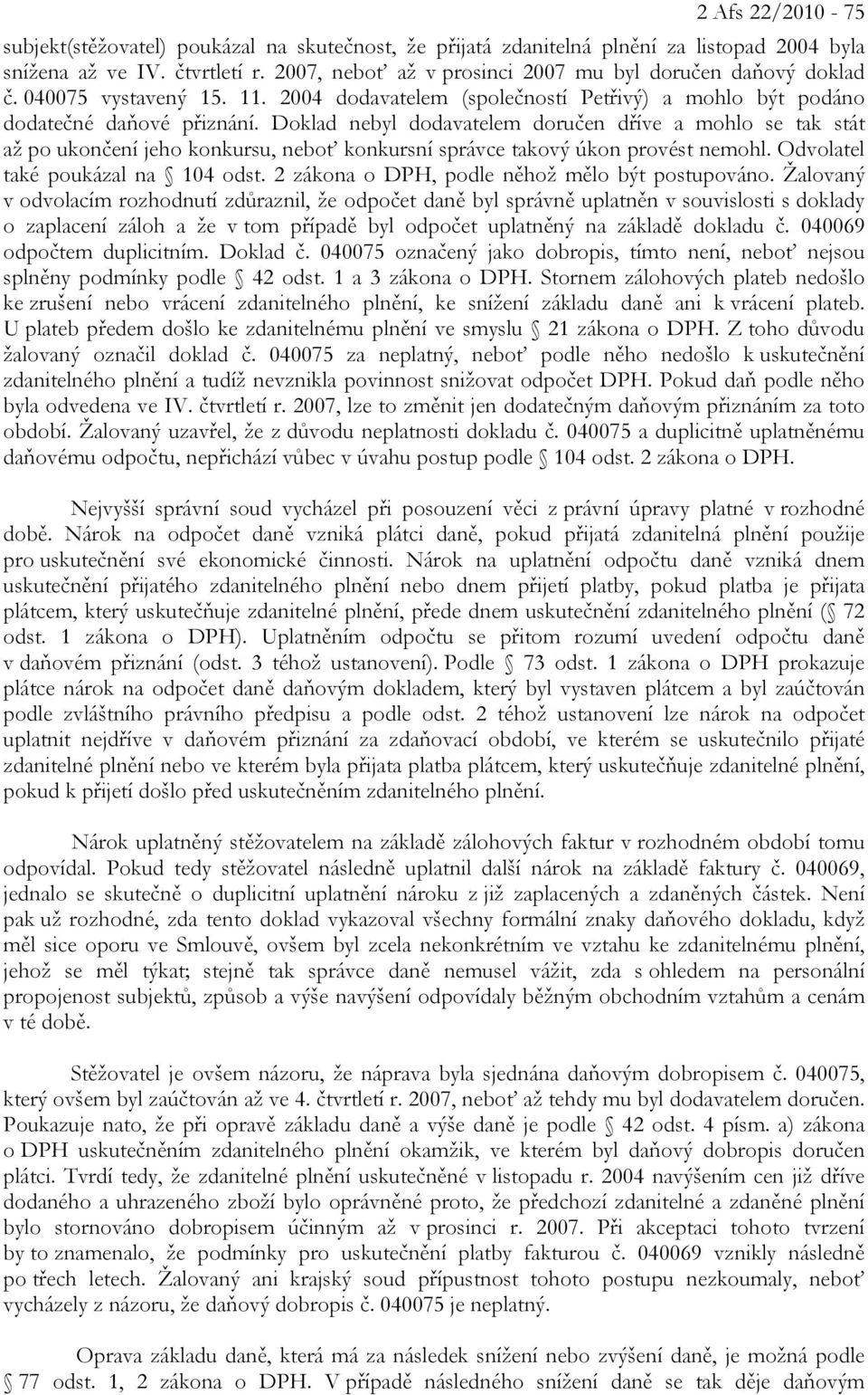 Doklad nebyl dodavatelem doručen dříve a mohlo se tak stát až po ukončení jeho konkursu, neboť konkursní správce takový úkon provést nemohl. Odvolatel také poukázal na 104 odst.