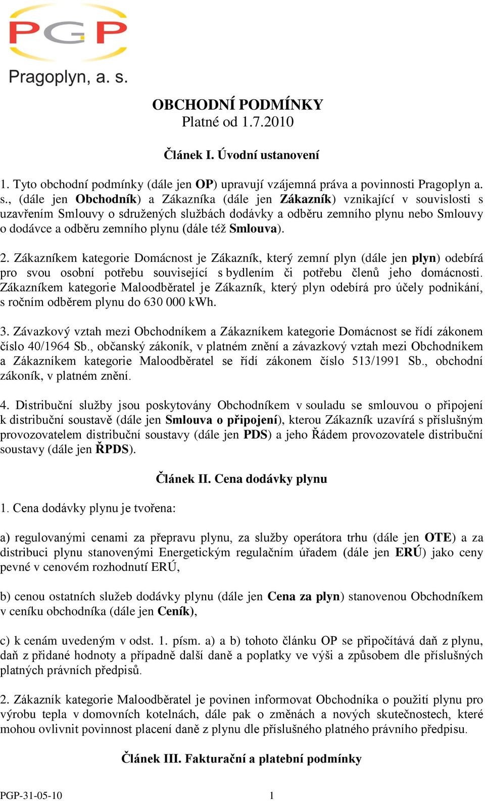 (dále též Smlouva). 2. Zákazníkem kategorie Domácnost je Zákazník, který zemní plyn (dále jen plyn) odebírá pro svou osobní potřebu související s bydlením či potřebu členů jeho domácnosti.