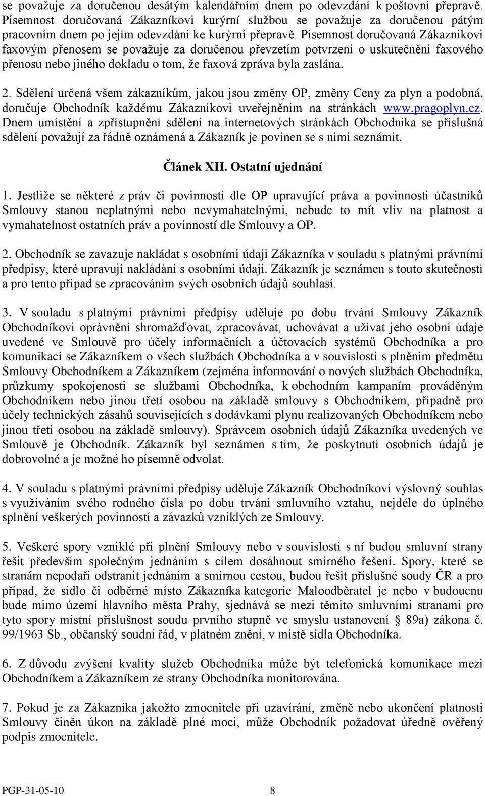 Písemnost doručovaná Zákazníkovi faxovým přenosem se považuje za doručenou převzetím potvrzení o uskutečnění faxového přenosu nebo jiného dokladu o tom, že faxová zpráva byla zaslána. 2.