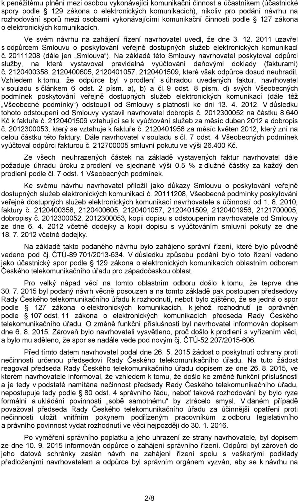 20111208 (dále jen Smlouva ). Na základě této Smlouvy navrhovatel poskytoval odpůrci služby, na které vystavoval pravidelná vyúčtování daňovými doklady (fakturami) č.