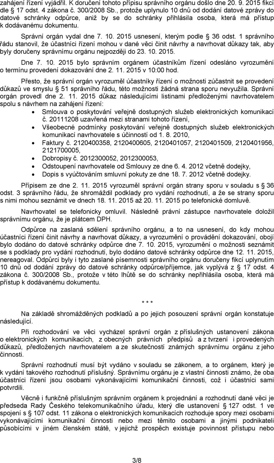 1 správního řádu stanovil, že účastníci řízení mohou v dané věci činit návrhy a navrhovat důkazy tak, aby byly doručeny správnímu orgánu nejpozději do 23. 10.