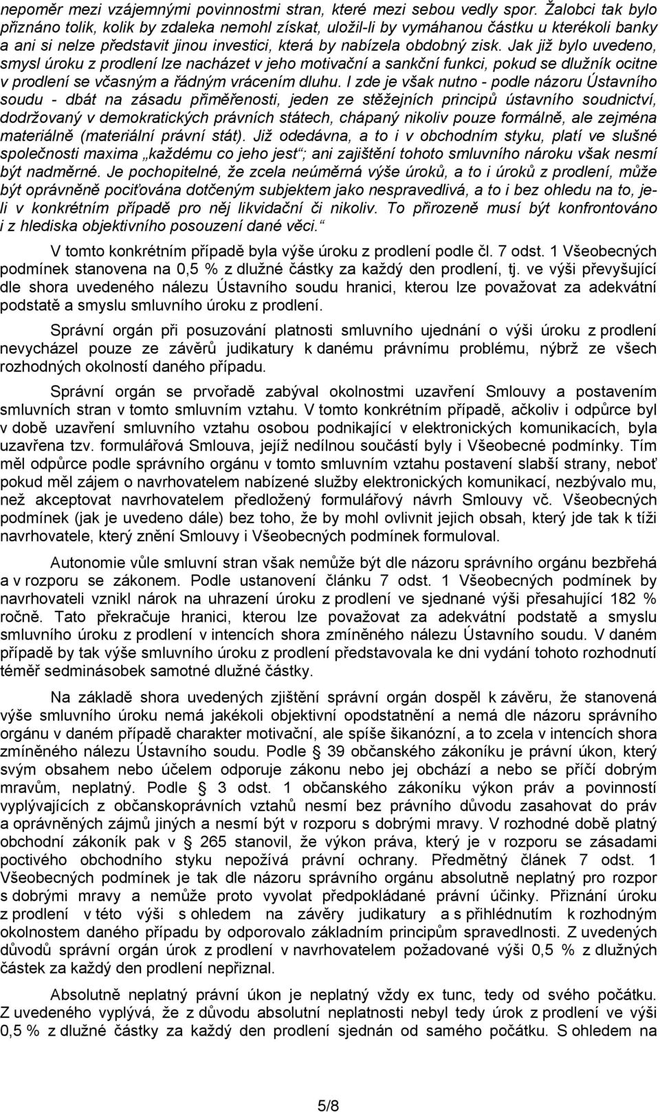 Jak již bylo uvedeno, smysl úroku z prodlení lze nacházet v jeho motivační a sankční funkci, pokud se dlužník ocitne v prodlení se včasným a řádným vrácením dluhu.