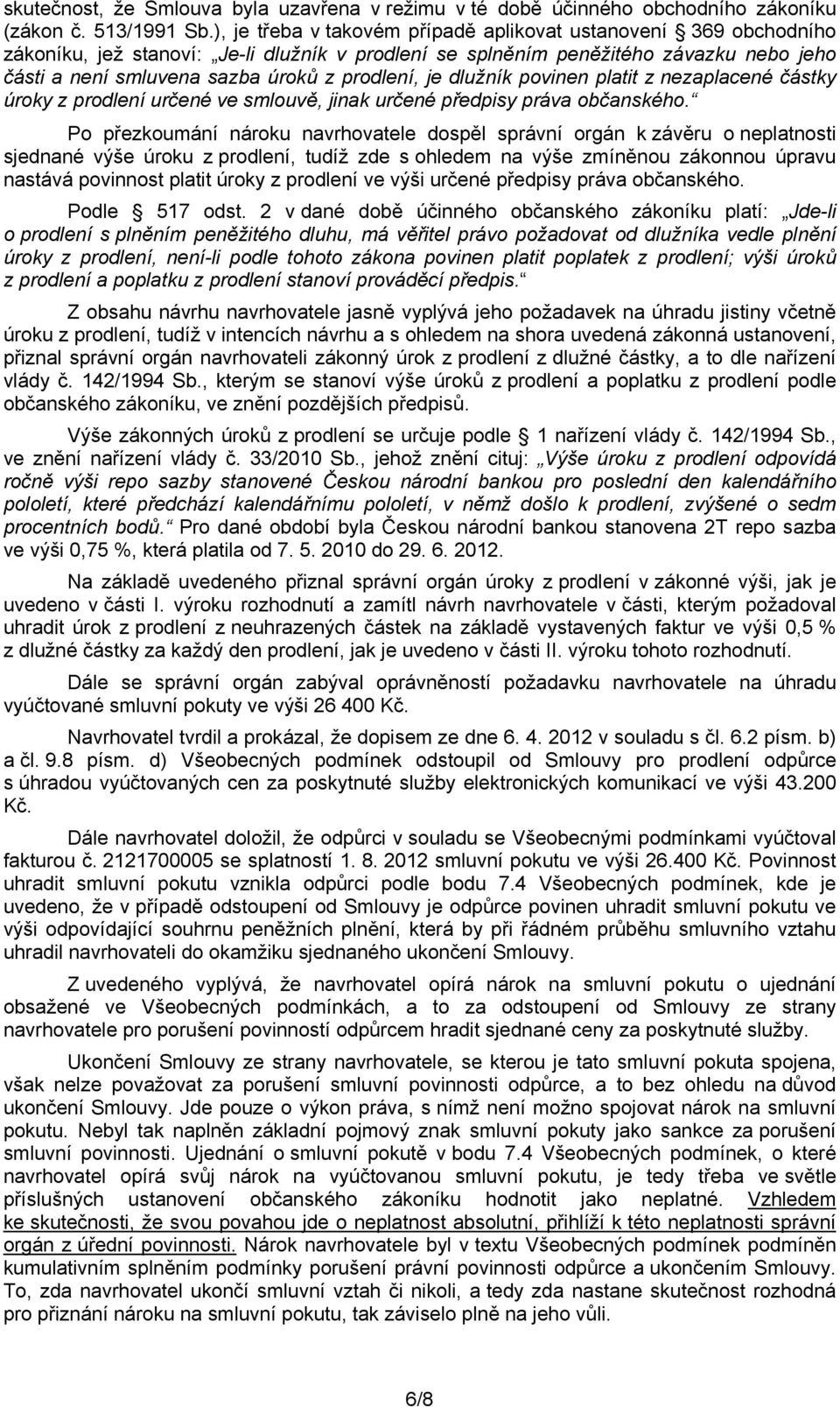 prodlení, je dlužník povinen platit z nezaplacené částky úroky z prodlení určené ve smlouvě, jinak určené předpisy práva občanského.