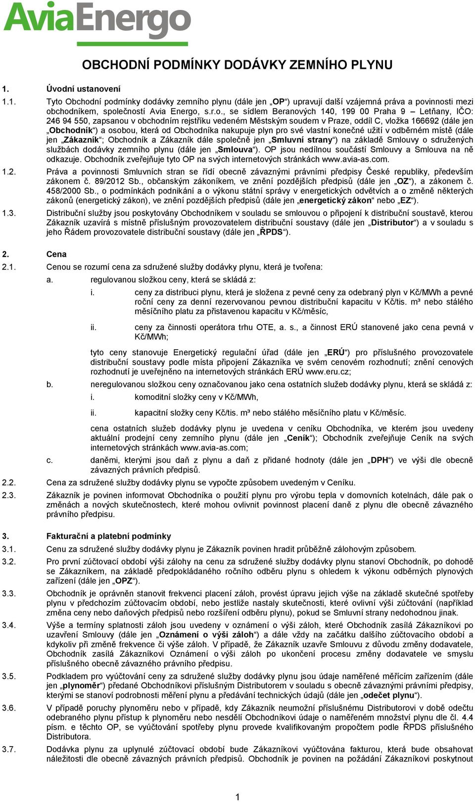 od Obchodníka nakupuje plyn pro své vlastní konečné užití v odběrném místě (dále jen Zákazník ; Obchodník a Zákazník dále společně jen Smluvní strany ) na základě Smlouvy o sdružených službách