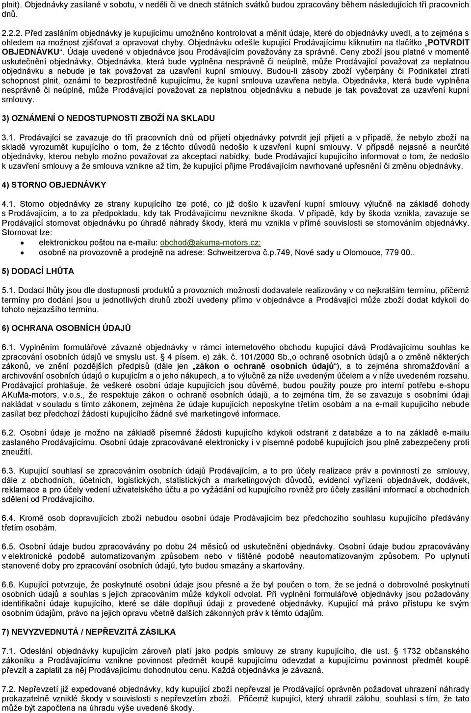 Objednávku odešle kupující Prodávajícímu kliknutím na tlačítko POTVRDIT OBJEDNÁVKU. Údaje uvedené v objednávce jsou Prodávajícím povaţovány za správné.