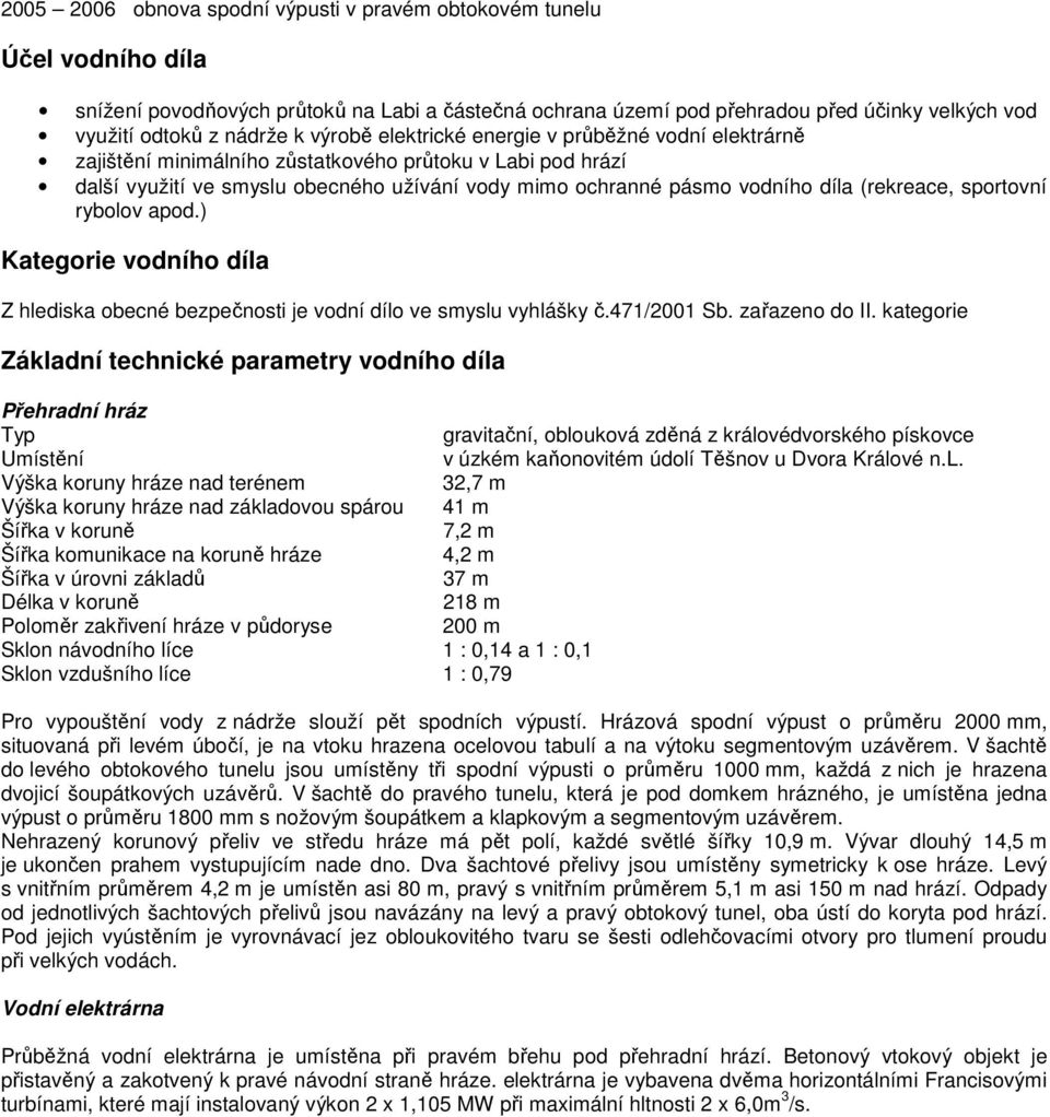 (rekreace, sportovní rybolov apod.) Kategorie vodního díla Z hlediska obecné bezpečnosti je vodní dílo ve smyslu vyhlášky č.471/2001 Sb. zařazeno do II.