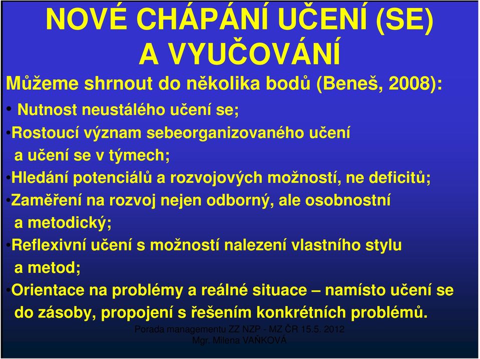 rozvojových možností, ne deficitů; Zaměření na rozvoj nejen odborný, ale osobnostní a metodický; Reflexivní učení s možností