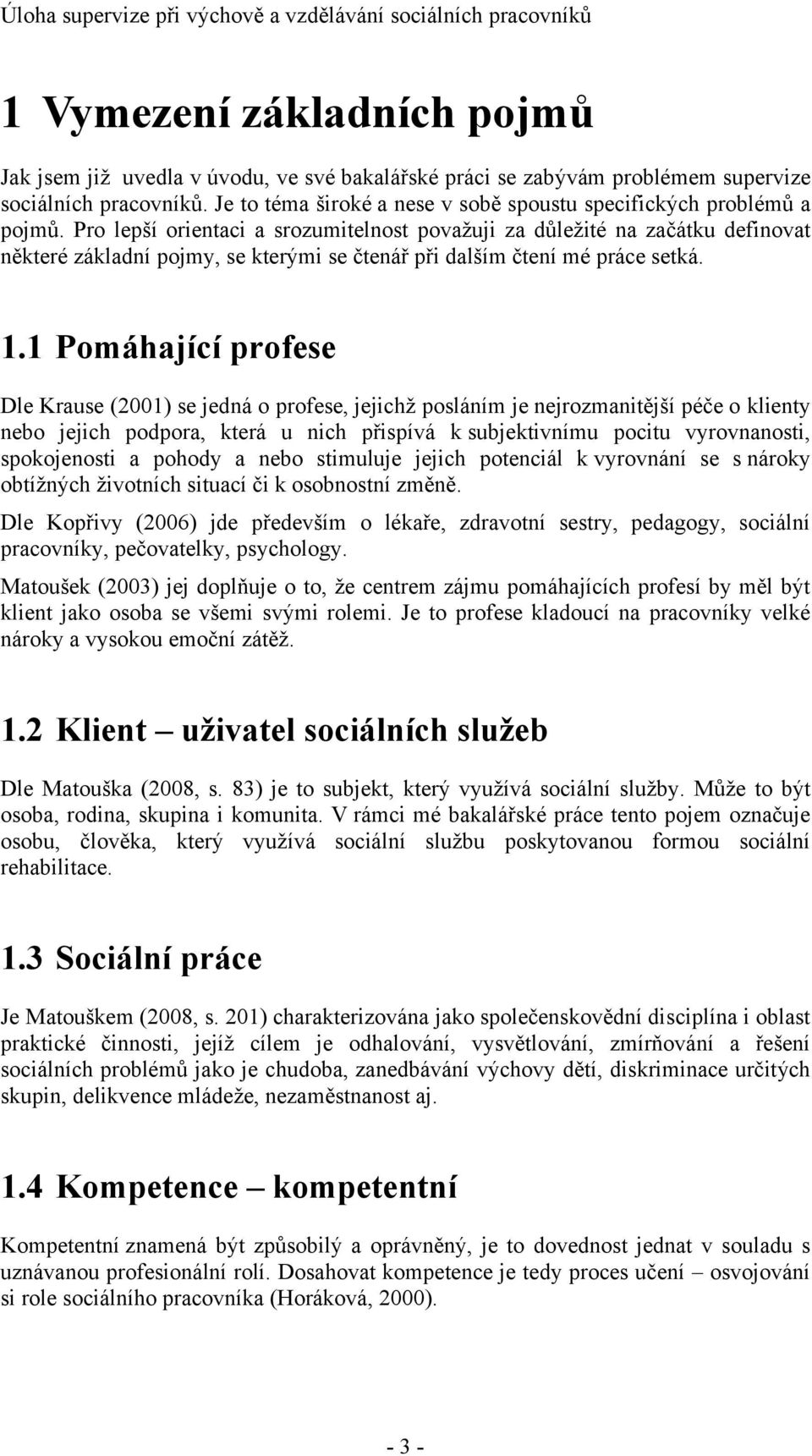 Pro lepší orientaci a srozumitelnost považuji za důležité na začátku definovat některé základní pojmy, se kterými se čtenář při dalším čtení mé práce setká. 1.