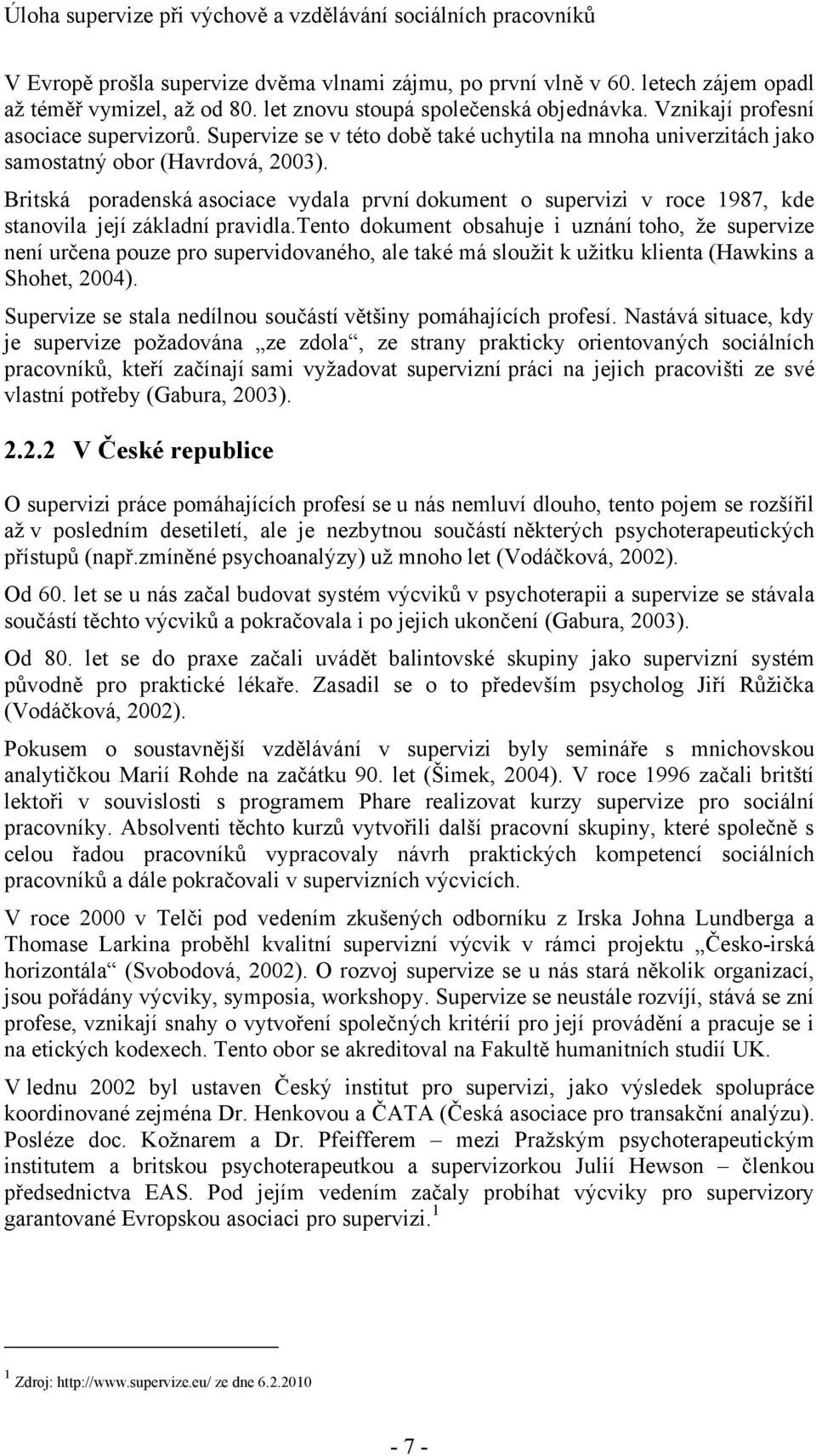 Britská poradenská asociace vydala první dokument o supervizi v roce 1987, kde stanovila její základní pravidla.