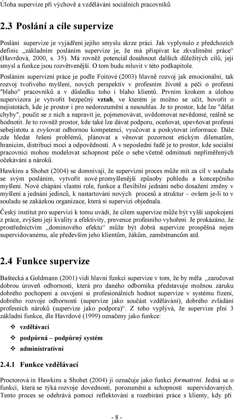 Má rovněž potenciál dosáhnout dalších důležitých cílů, její smysl a funkce jsou rozvětvenější. O tom budu mluvit v této podkapitole.
