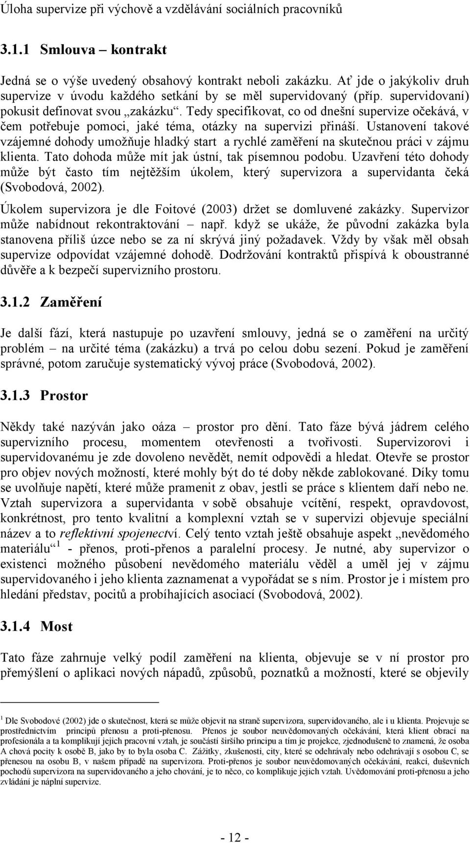 Ustanovení takové vzájemné dohody umožňuje hladký start a rychlé zaměření na skutečnou práci v zájmu klienta. Tato dohoda může mít jak ústní, tak písemnou podobu.