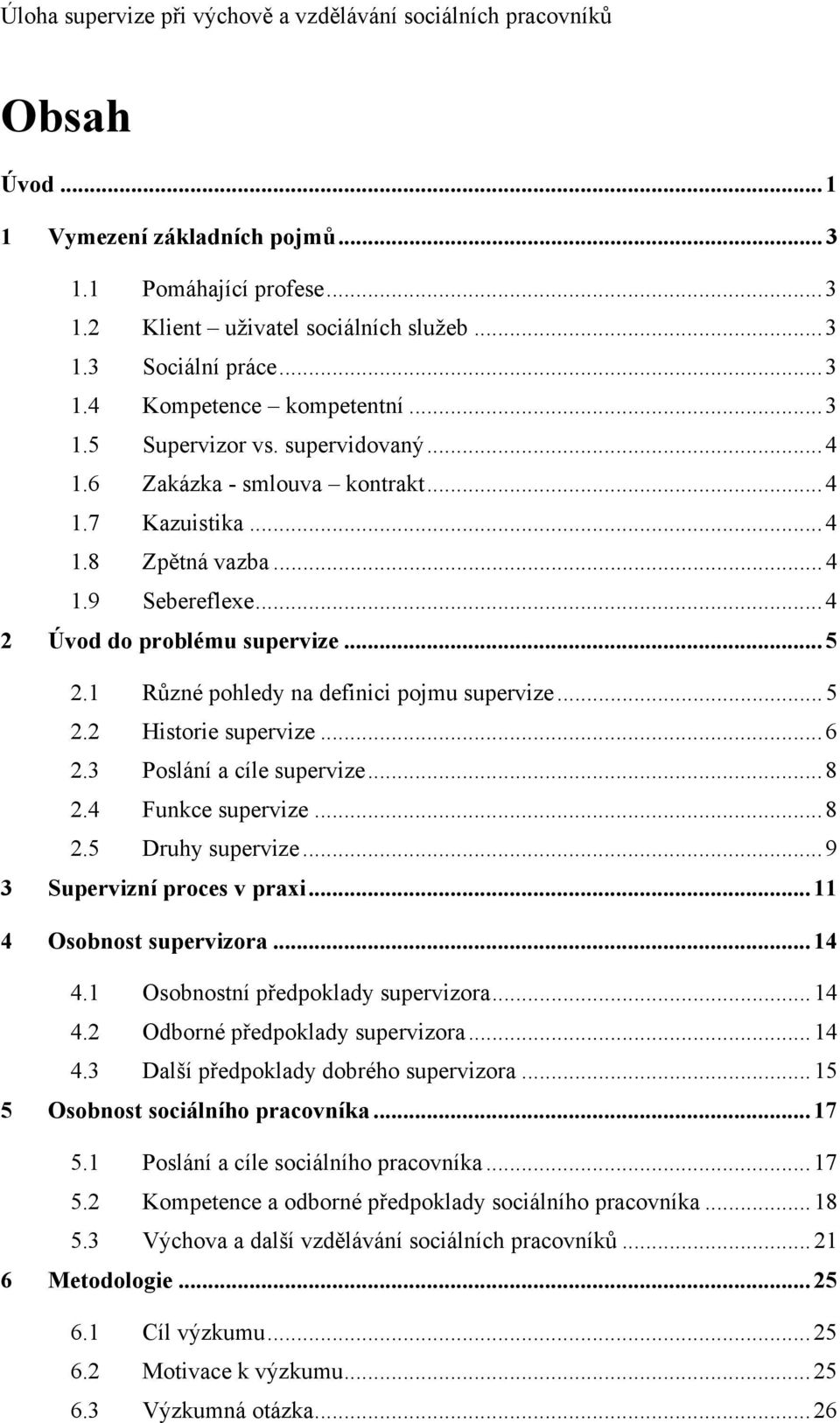 ..6 2.3 Poslání a cíle supervize...8 2.4 Funkce supervize...8 2.5 Druhy supervize...9 3 Supervizní proces v praxi...11 4 Osobnost supervizora...14 4.1 Osobnostní předpoklady supervizora...14 4.2 Odborné předpoklady supervizora.