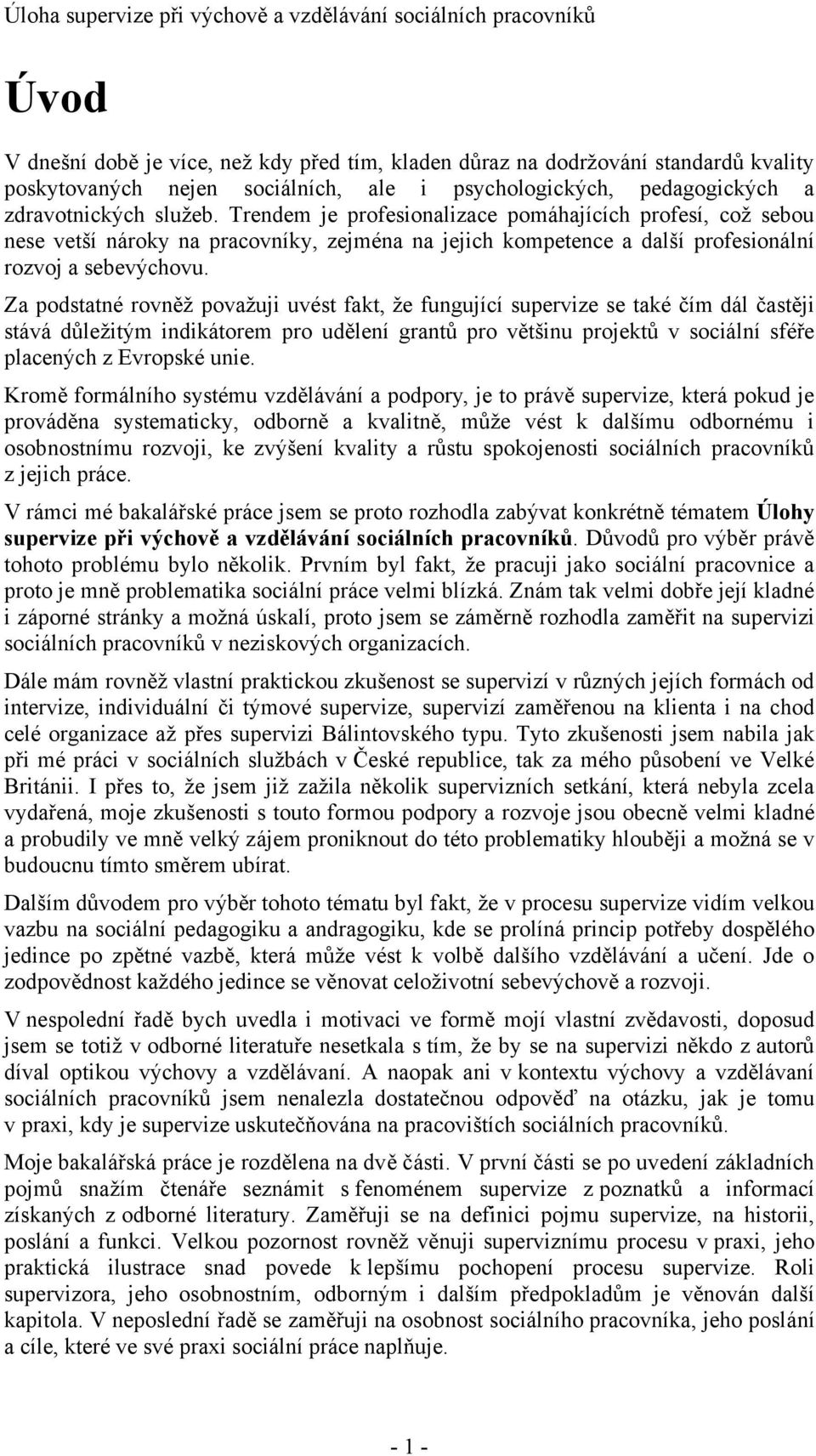Za podstatné rovněž považuji uvést fakt, že fungující supervize se také čím dál častěji stává důležitým indikátorem pro udělení grantů pro většinu projektů v sociální sféře placených z Evropské unie.