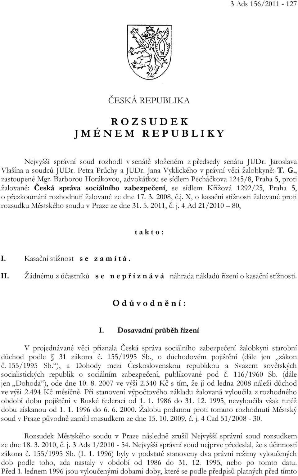 Barborou Horákovou, advokátkou se sídlem Pecháčkova 1245/8, Praha 5, proti žalované: Česká správa sociálního zabezpečení, se sídlem Křížová 1292/25, Praha 5, o přezkoumání rozhodnutí žalované ze dne