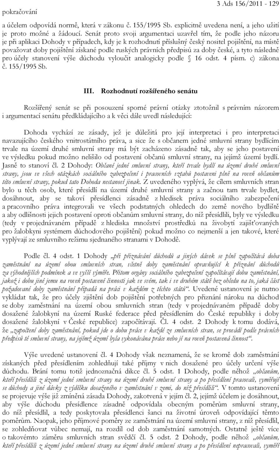 podle ruských právních předpisů za doby české, a tyto následně pro účely stanovení výše důchodu vyloučit analogicky podle 16 odst. 4 písm. c) zákona č. 155/1995 Sb. III.