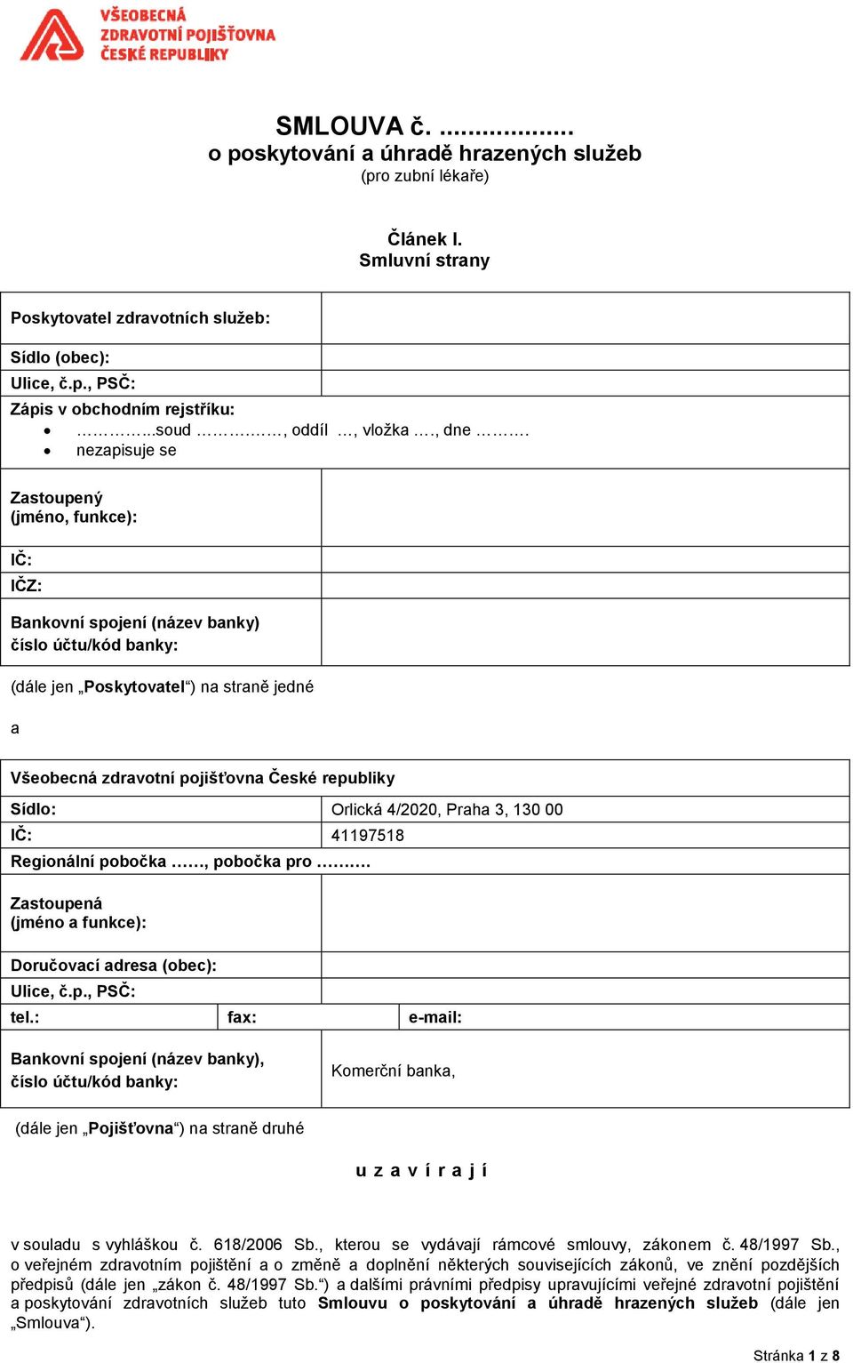 nezapisuje se Zastoupený (jméno, funkce): IČ: IČZ: Bankovní spojení (název banky) číslo účtu/kód banky: (dále jen Poskytovatel ) na straně jedné a Všeobecná zdravotní pojišťovna České republiky