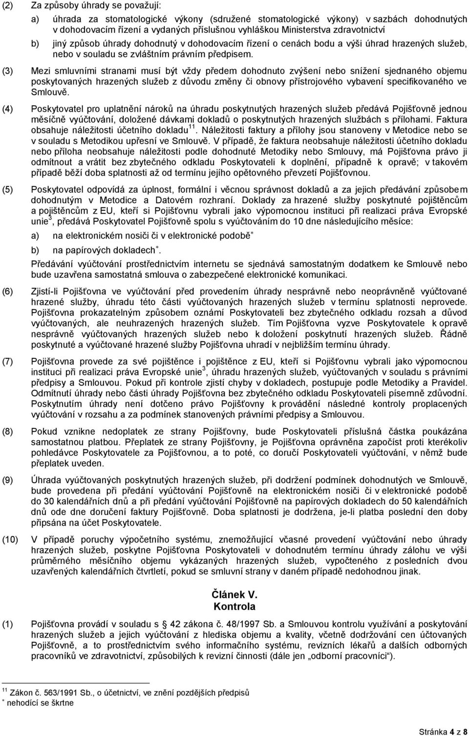(3) Mezi smluvními stranami musí být vždy předem dohodnuto zvýšení nebo snížení sjednaného objemu poskytovaných hrazených služeb z důvodu změny či obnovy přístrojového vybavení specifikovaného ve