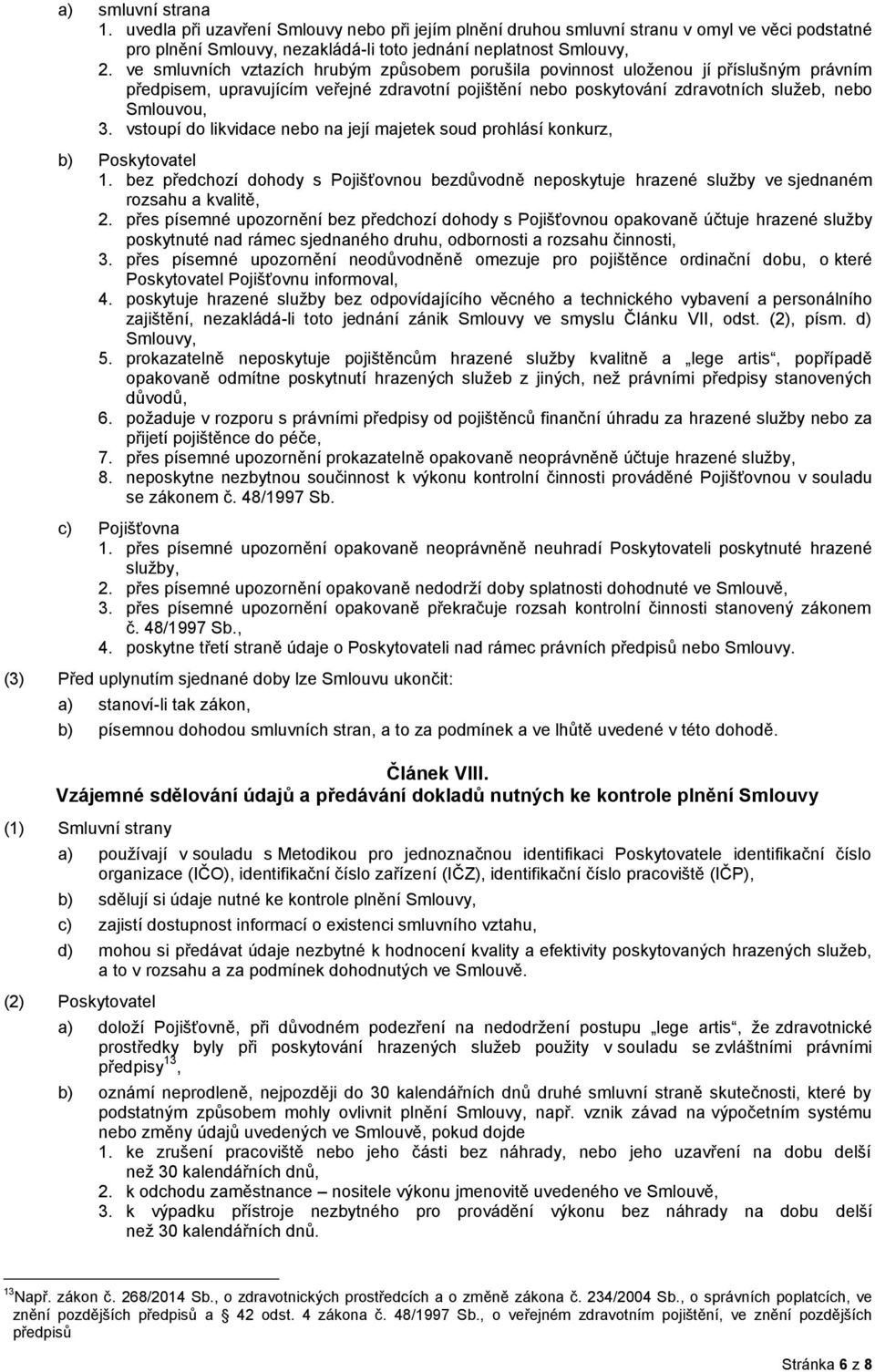 vstoupí do likvidace nebo na její majetek soud prohlásí konkurz, b) Poskytovatel 1. bez předchozí dohody s Pojišťovnou bezdůvodně neposkytuje hrazené služby ve sjednaném rozsahu a kvalitě, 2.