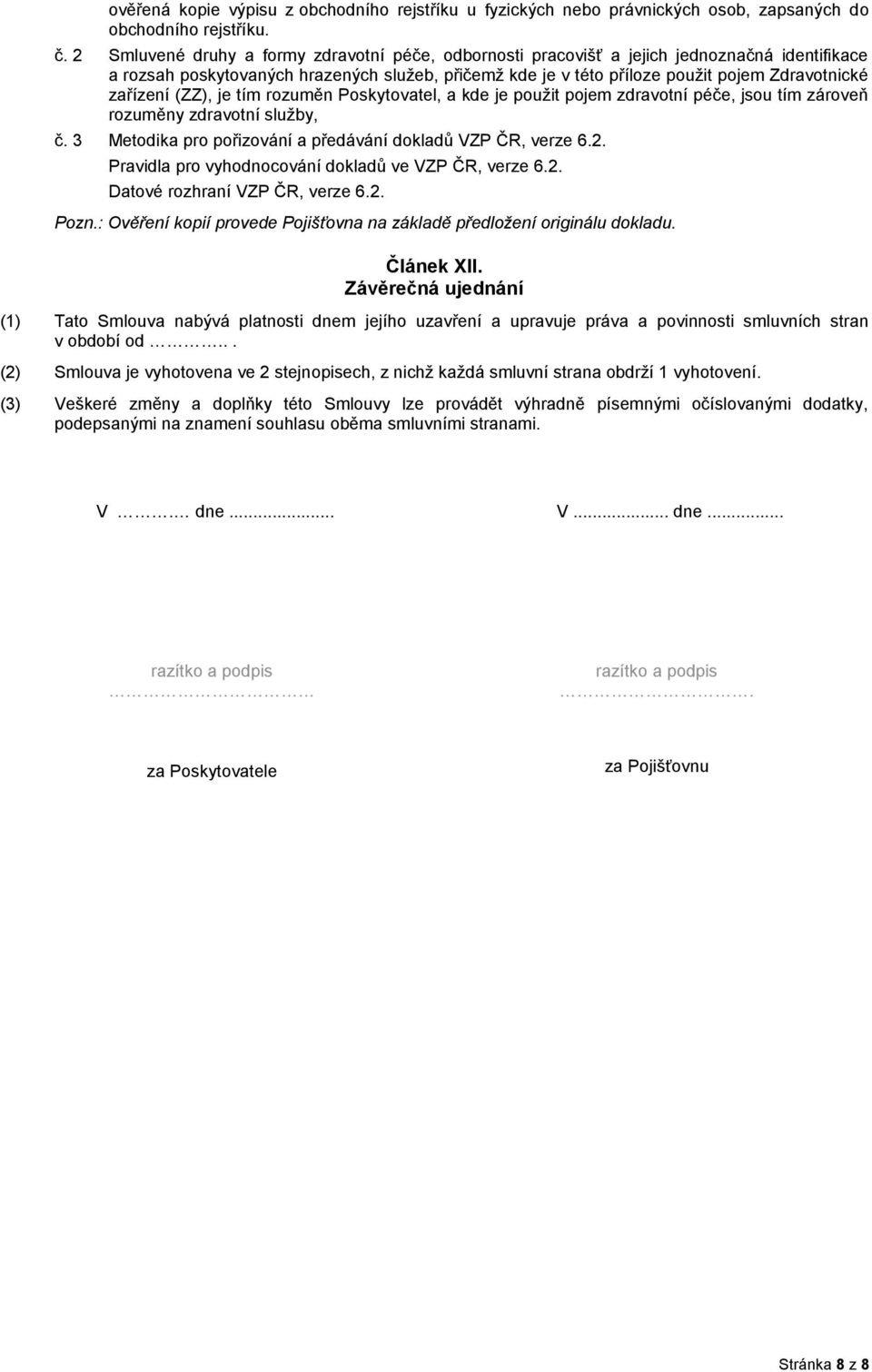 zařízení (ZZ), je tím rozuměn Poskytovatel, a kde je použit pojem zdravotní péče, jsou tím zároveň rozuměny zdravotní služby, č. 3 Metodika pro pořizování a předávání dokladů VZP ČR, verze 6.2.