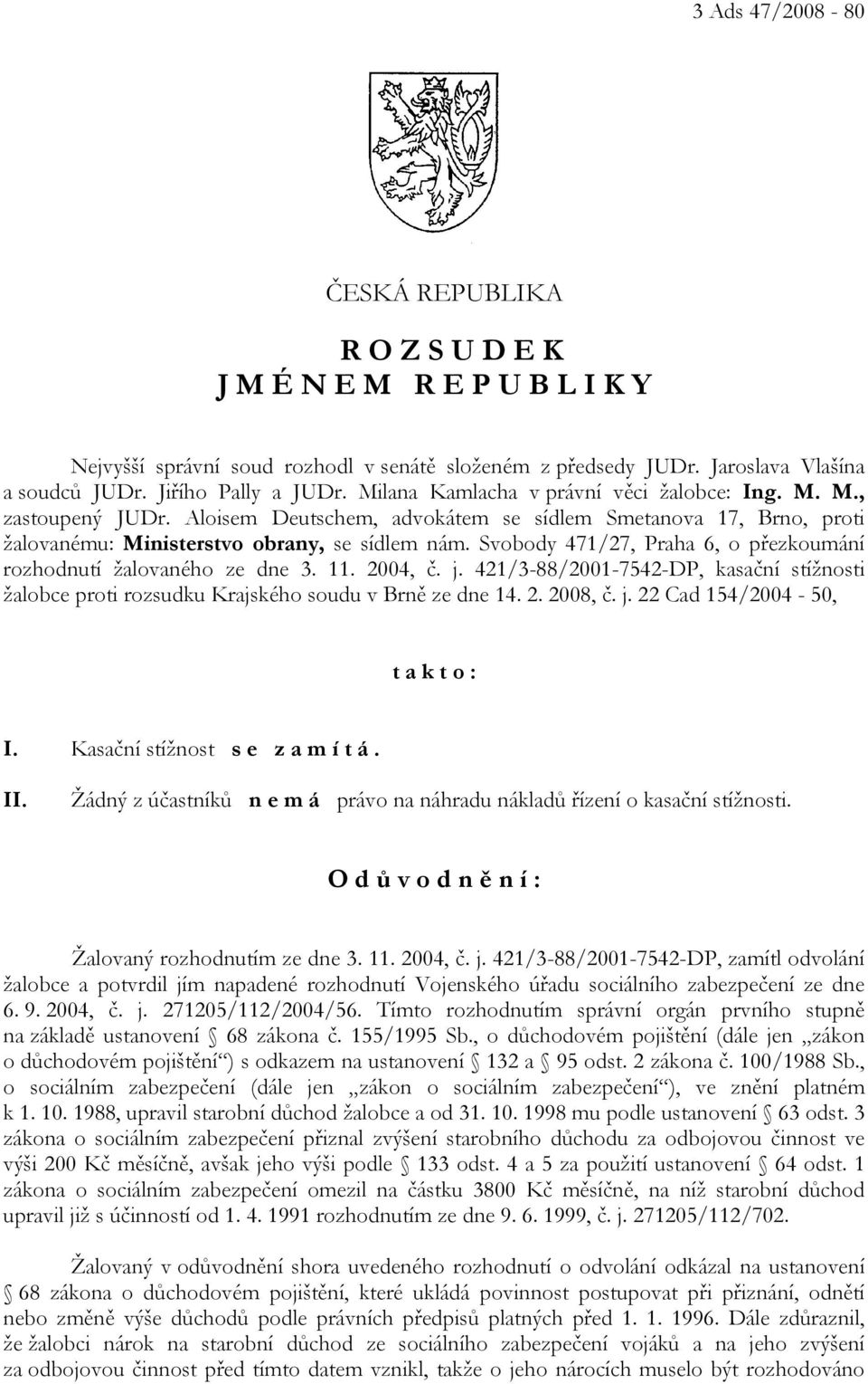 Svobody 471/27, Praha 6, o přezkoumání rozhodnutí žalovaného ze dne 3. 11. 2004, č. j. 421/3-88/2001-7542-DP, kasační stížnosti žalobce proti rozsudku Krajského soudu v Brně ze dne 14. 2. 2008, č. j. 22 Cad 154/2004-50, t a k t o : I.