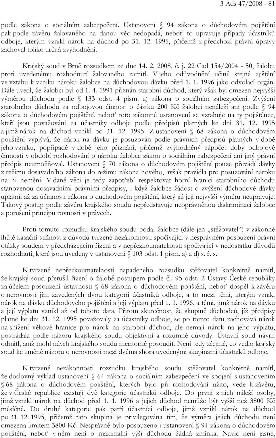 1995, přičemž z předchozí právní úpravy zachoval toliko určitá zvýhodnění. Krajský soud v Brně rozsudkem ze dne 14. 2. 2008, č. j.