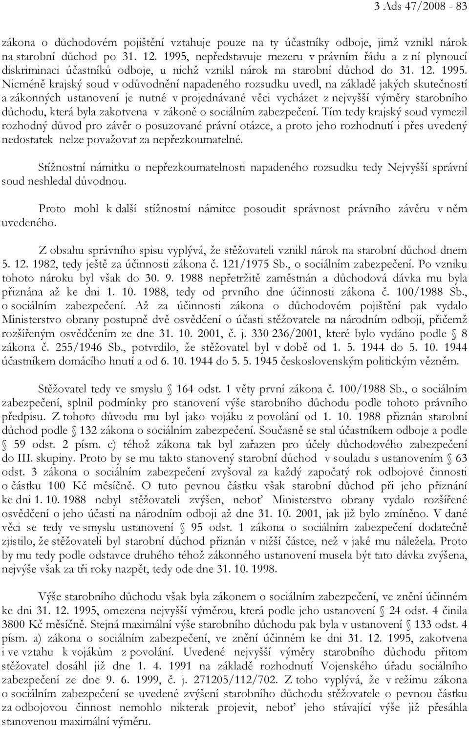Nicméně krajský soud v odůvodnění napadeného rozsudku uvedl, na základě jakých skutečností a zákonných ustanovení je nutné v projednávané věci vycházet z nejvyšší výměry starobního důchodu, která