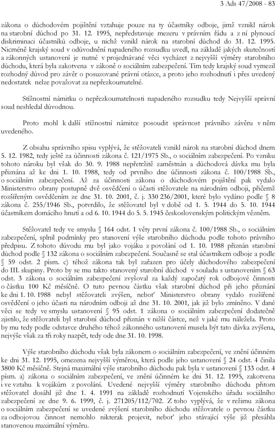 Nicméně krajský soud v odůvodnění napadeného rozsudku uvedl, na základě jakých skutečností a zákonných ustanovení je nutné v projednávané věci vycházet z nejvyšší výměry starobního důchodu, která