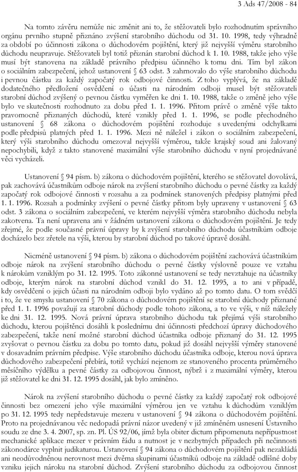 1988, takže jeho výše musí být stanovena na základě právního předpisu účinného k tomu dni. Tím byl zákon o sociálním zabezpečení, jehož ustanovení 63 odst.