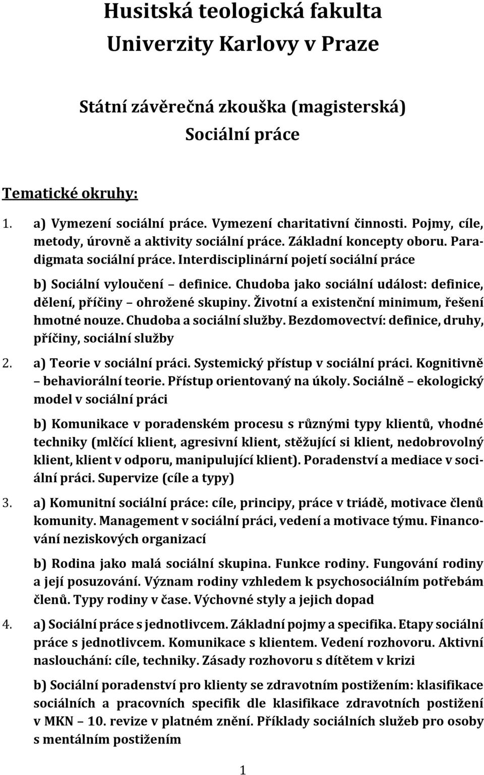 Chudoba jako sociální událost: definice, dělení, příčiny ohrožené skupiny. Životní a existenční minimum, řešení hmotné nouze. Chudoba a sociální služby.