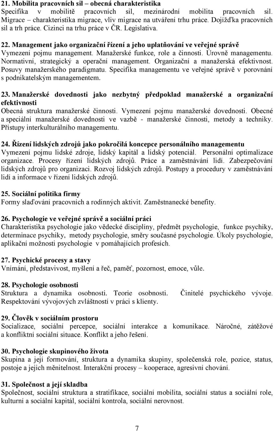 Manažerské funkce, role a činnosti. Úrovně managementu. Normativní, strategický a operační management. Organizační a manažerská efektivnost. Posuvy manažerského paradigmatu.