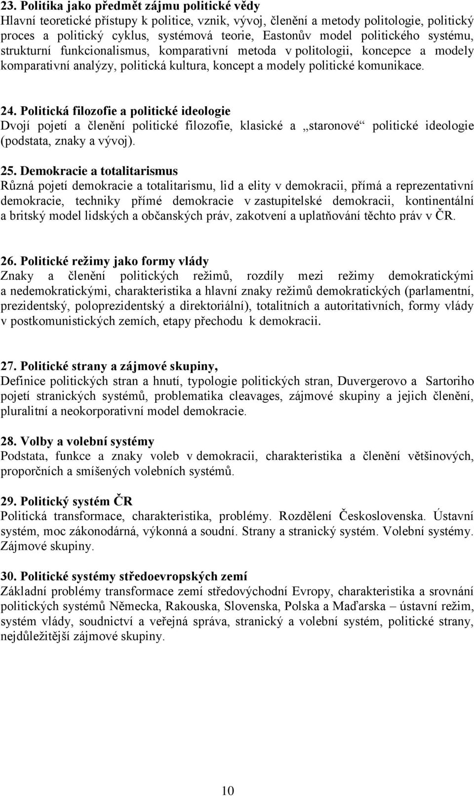 Politická filozofie a politické ideologie Dvojí pojetí a členění politické filozofie, klasické a staronové politické ideologie (podstata, znaky a vývoj). 25.