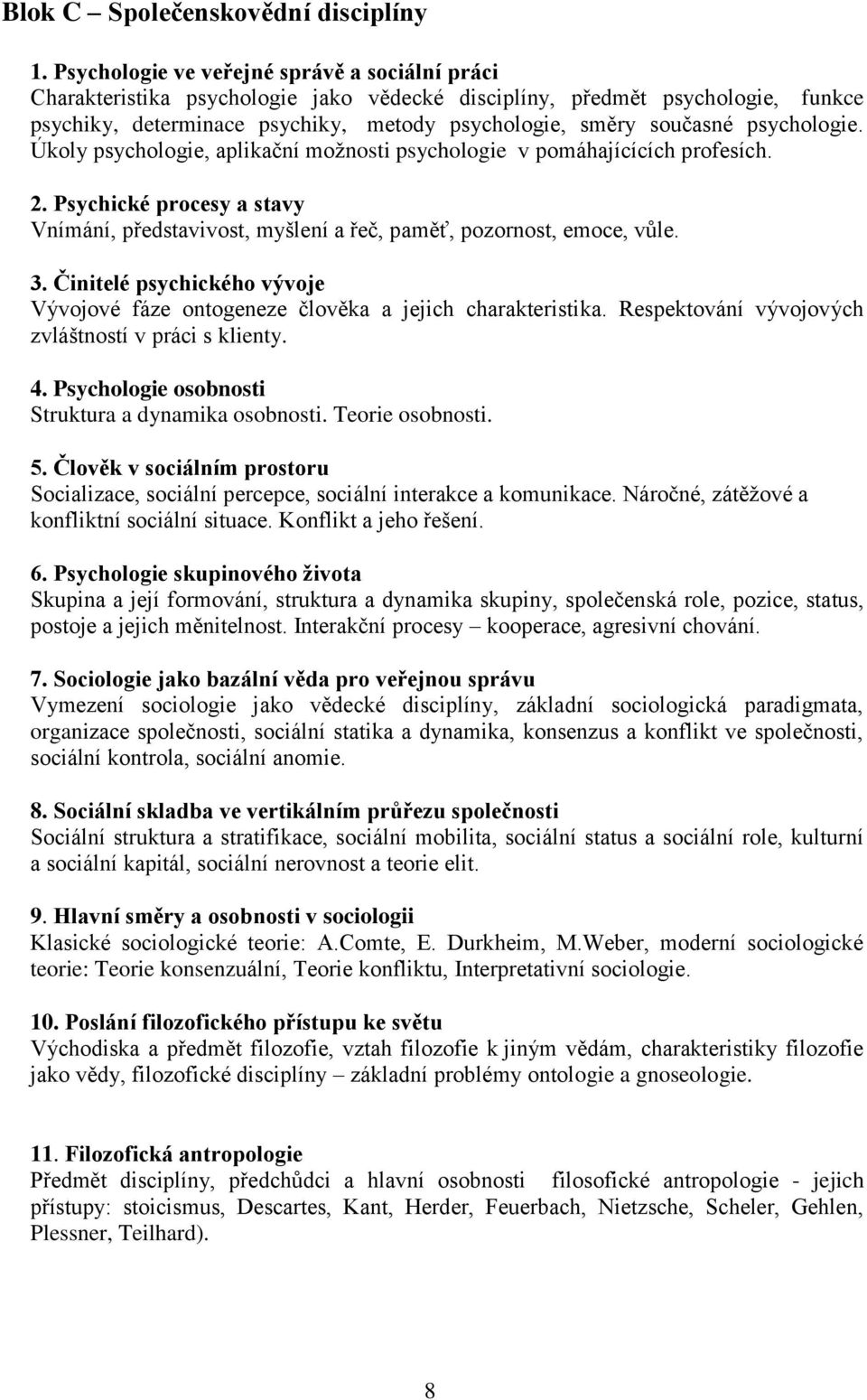 psychologie. Úkoly psychologie, aplikační moţnosti psychologie v pomáhajícících profesích. 2. Psychické procesy a stavy Vnímání, představivost, myšlení a řeč, paměť, pozornost, emoce, vůle. 3.