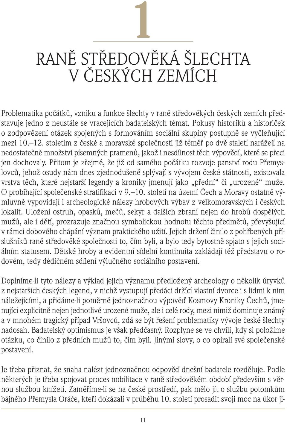 stoletím z české a moravské společnosti již téměř po dvě staletí narážejí na nedostatečné množství písemných pramenů, jakož i nesdílnost těch výpovědí, které se přeci jen dochovaly.
