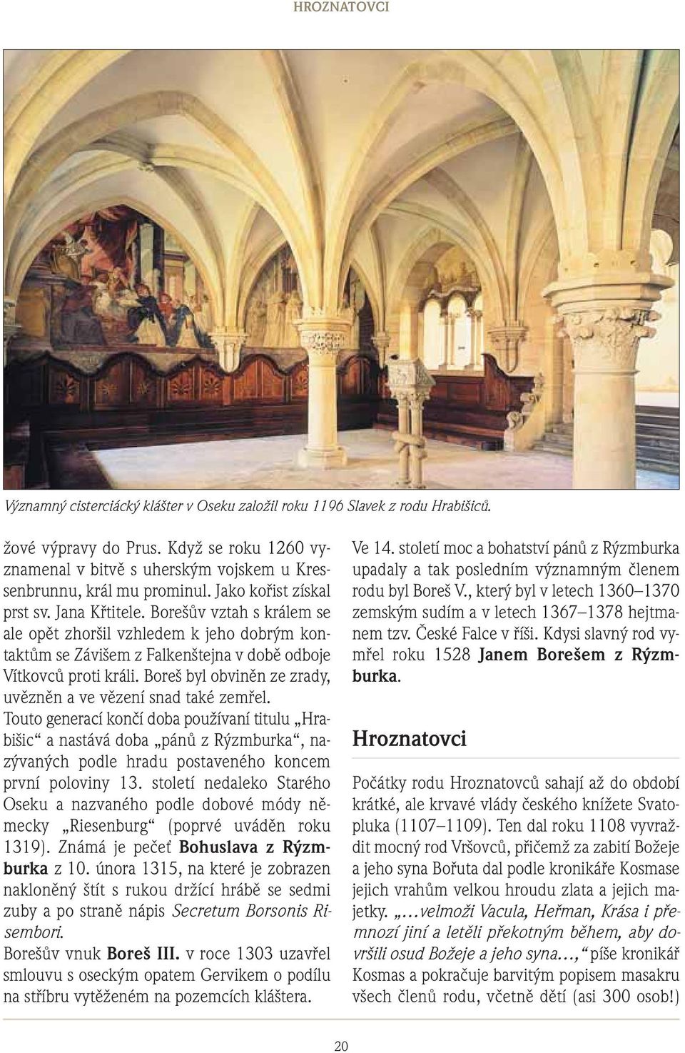 Borešův vztah s králem se ale opět zhoršil vzhledem k jeho dobrým kontaktům se Závišem z Falkenštejna v době odboje Vítkovců proti králi.