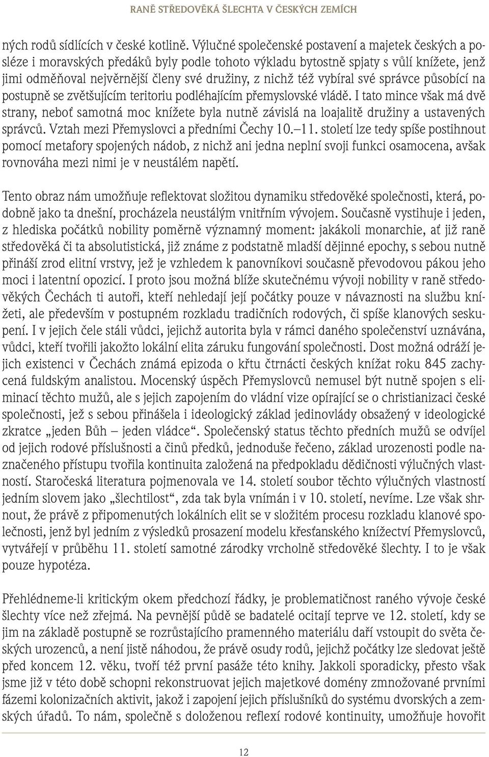 vybíral své správce působící na postupně se zvětšujícím teritoriu podléhajícím přemyslovské vládě.