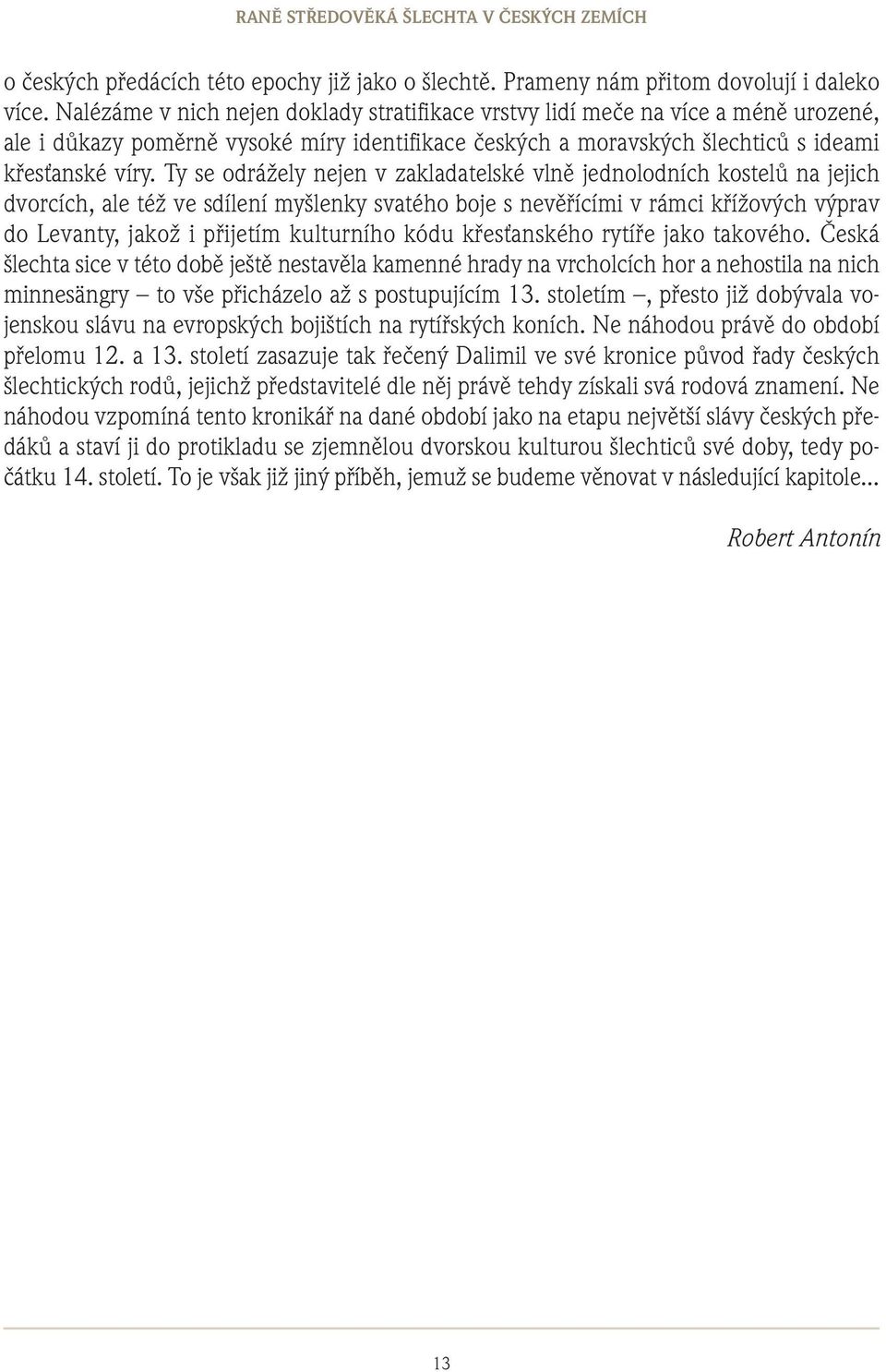 Ty se odrážely nejen v zakladatelské vlně jednolodních kostelů na jejich dvorcích, ale též ve sdílení myšlenky svatého boje s nevěřícími v rámci křížových výprav do Levanty, jakož i přijetím