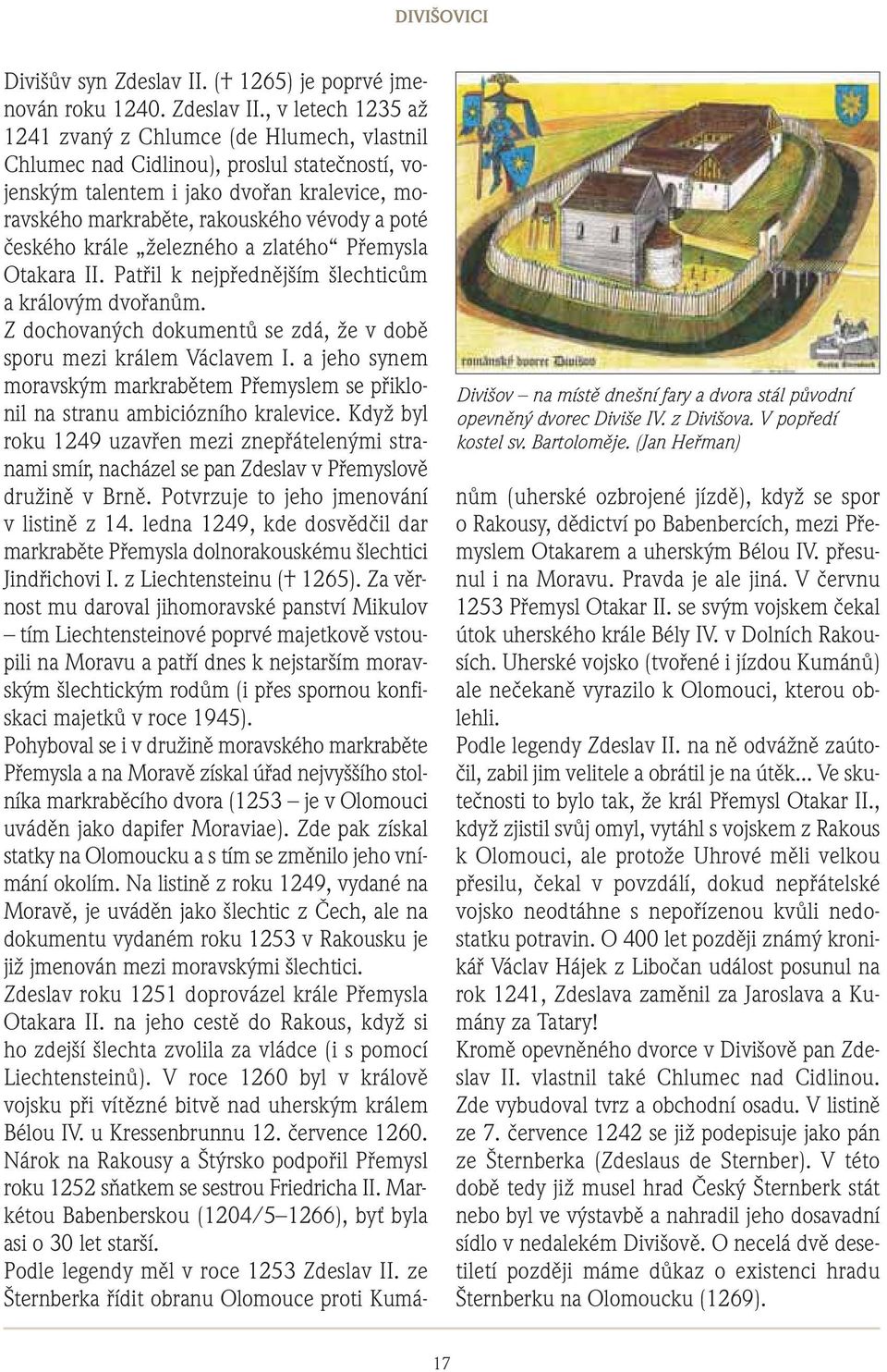 , v letech 1235 až 1241 zvaný z Chlumce (de Hlumech, vlastnil Chlumec nad Cidlinou), proslul statečností, vojenským talentem i jako dvořan kralevice, moravského markraběte, rakouského vévody a poté