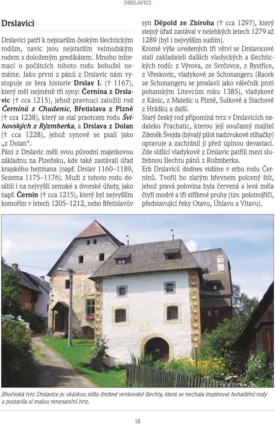 ( 1167), který měl nejméně tři syny: Černína z Drslavic ( cca 1215), jehož pravnuci založili rod Černínů z Chudenic, Břetislava z Plzně ( cca 1238), který se stal praotcem rodu Švihovských z