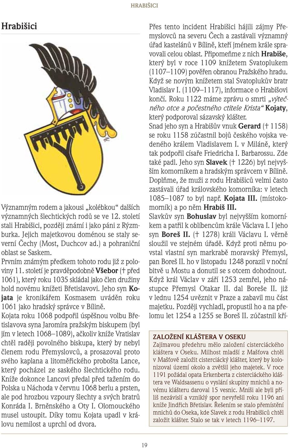 století je pravděpodobně Všebor ( před 1061), který roku 1035 skládal jako člen družiny hold novému knížeti Břetislavovi.