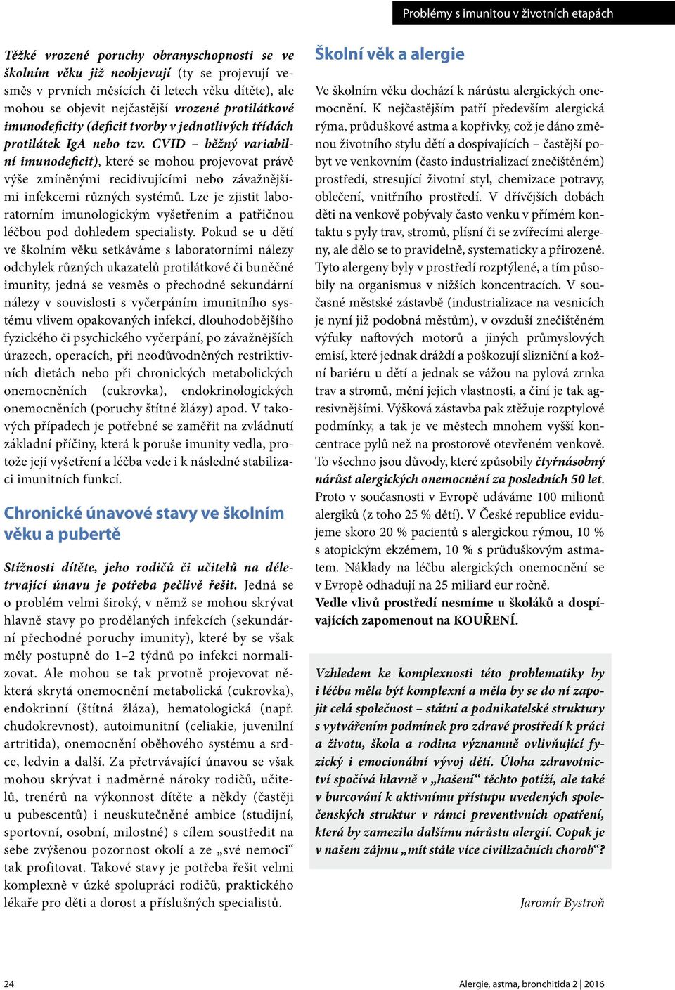 CVID běžný variabilní imunodeficit), které se mohou projevovat právě výše zmíněnými recidivujícími nebo závažnějšími infekcemi různých systémů.