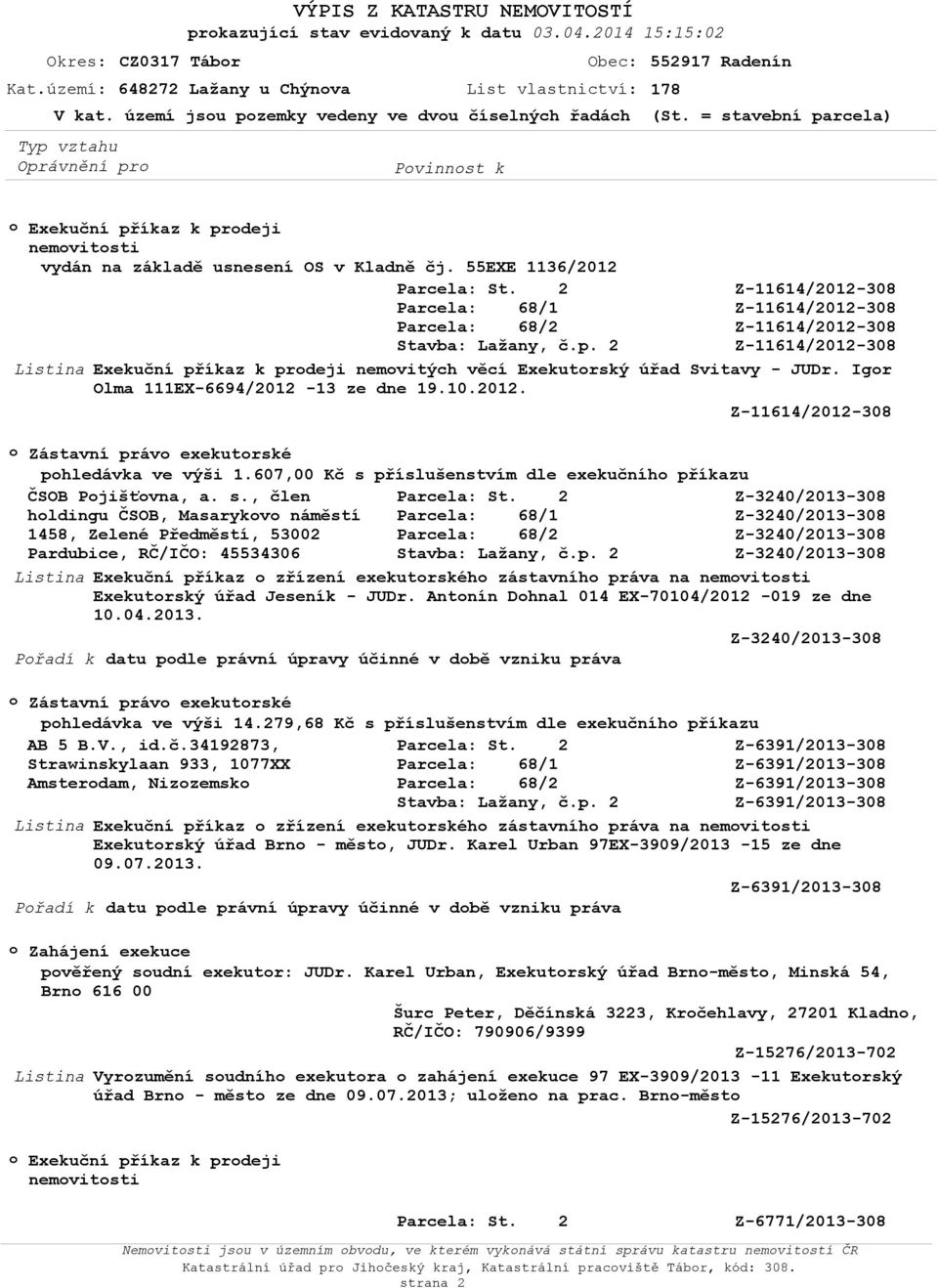 55EXE 1136/2012 Exekuční příkaz k prdeji nemvitých věcí Exekutrský úřad Svitavy - JUDr. Igr Olma 111EX-6694/2012-13 ze dne 19.10.2012. Zástavní práv exekutrské phledávka ve výši 1.