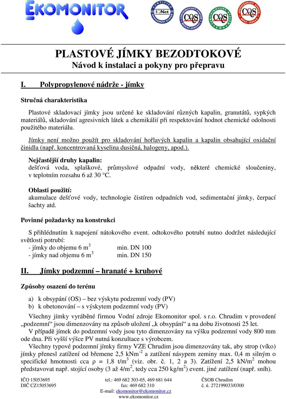 respektování hodnot chemické odolnosti použitého materiálu. Jímky není možno použít pro skladování hořlavých kapalin a kapalin obsahující oxidační činidla (např.