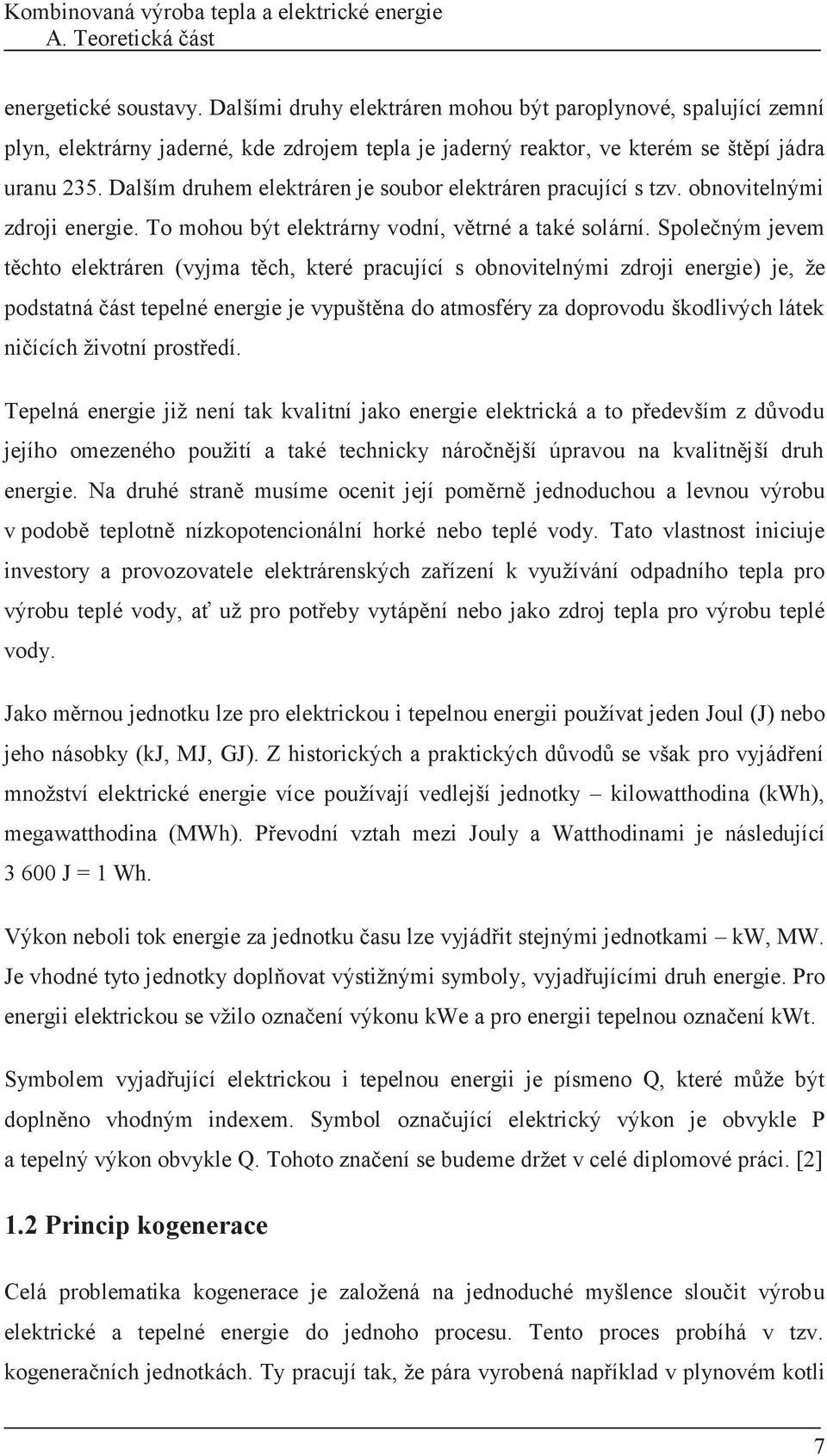 Dalším druhem elektráren je soubor elektráren pracující s tzv. obnovitelnými zdroji energie. To mohou být elektrárny vodní, větrné a také solární.