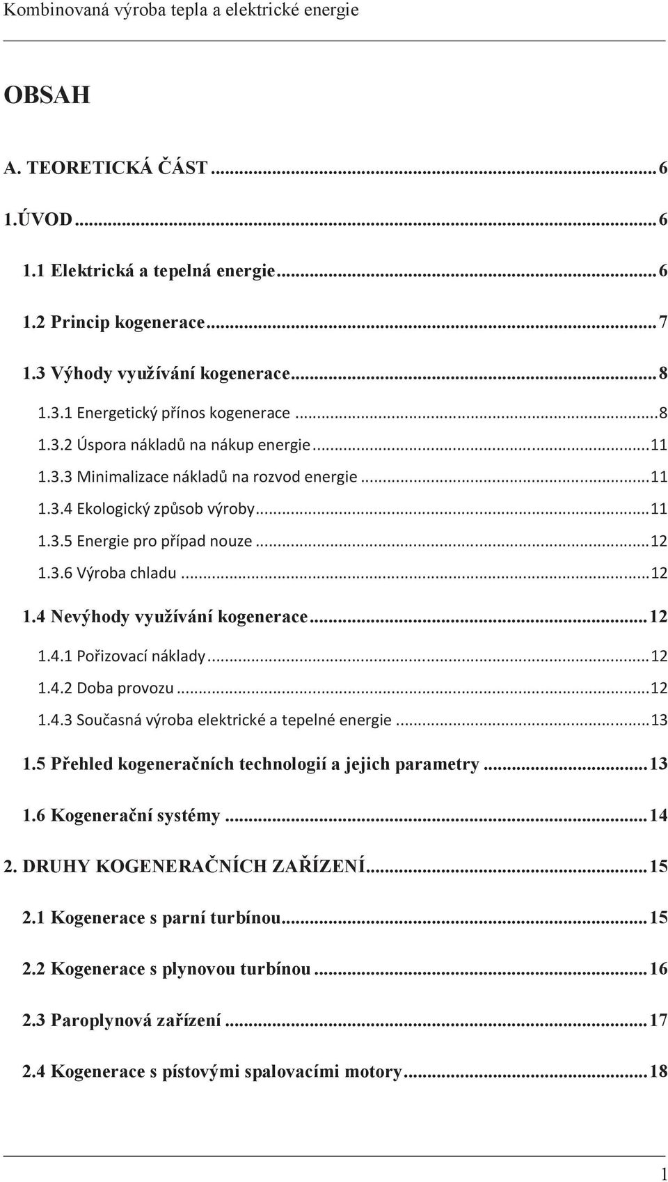 .. 12 1.4.2 Doba provozu... 12 1.4.3 Současná výroba elektrické a tepelné energie... 13 1.5 Přehled kogeneračních technologií a jejich parametry... 13 1.6 Kogenerační systémy... 14 2.